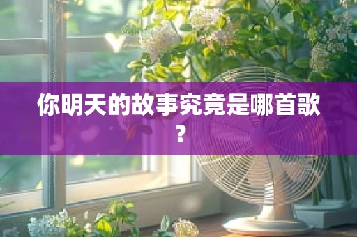 你明天的故事究竟是哪首歌？