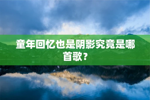 童年回忆也是阴影究竟是哪首歌？