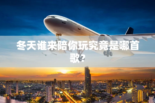 冬天谁来陪你玩究竟是哪首歌？