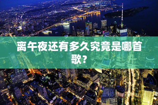 离午夜还有多久究竟是哪首歌？