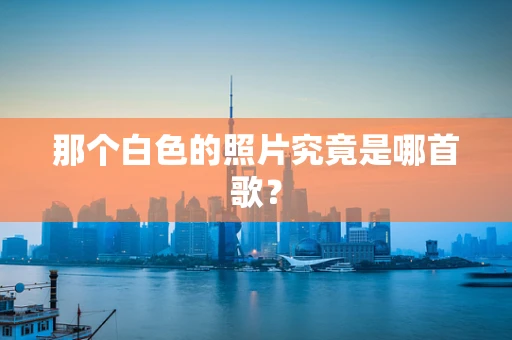 那个白色的照片究竟是哪首歌？