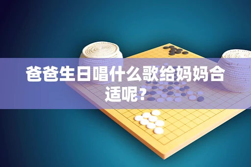 爸爸生日唱什么歌给妈妈合适呢？