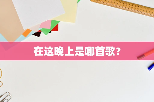 在这晚上是哪首歌？