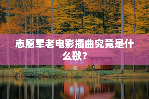 志愿军老电影插曲究竟是什么歌？