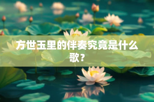 方世玉里的伴奏究竟是什么歌？
