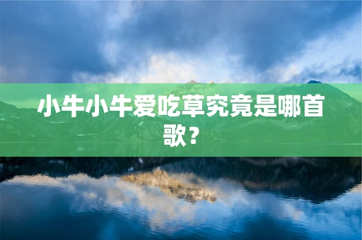 小牛小牛爱吃草究竟是哪首歌？