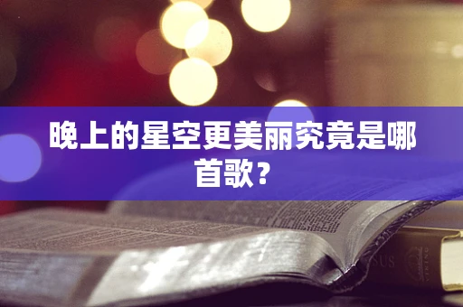 晚上的星空更美丽究竟是哪首歌？