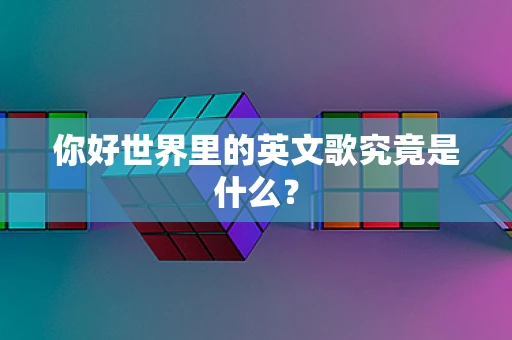 你好世界里的英文歌究竟是什么？