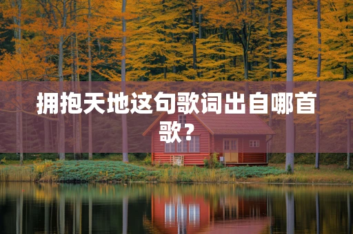 拥抱天地这句歌词出自哪首歌？