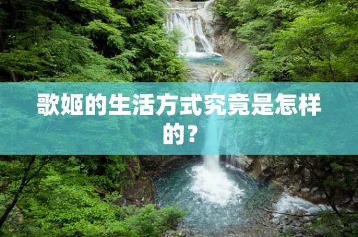 歌姬的生活方式究竟是怎样的？