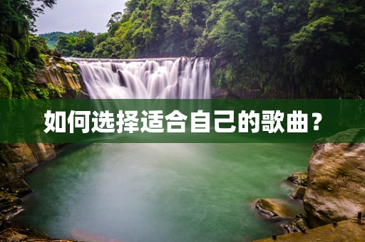 如何选择适合自己的歌曲？