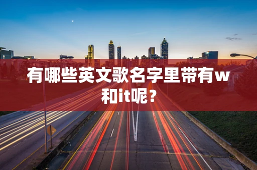 有哪些英文歌名字里带有w和it呢？