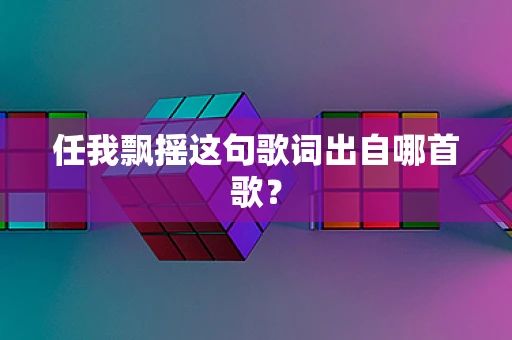 任我飘摇这句歌词出自哪首歌？