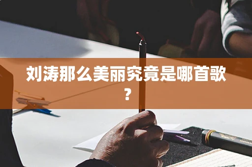 刘涛那么美丽究竟是哪首歌？