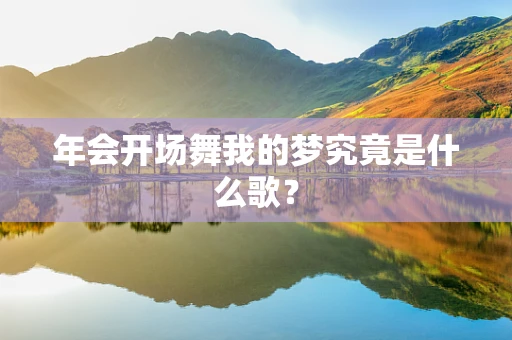 年会开场舞我的梦究竟是什么歌？