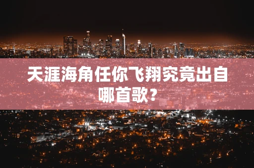 天涯海角任你飞翔究竟出自哪首歌？