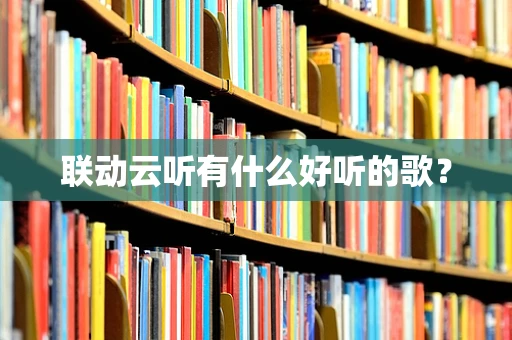 联动云听有什么好听的歌？