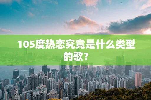 105度热恋究竟是什么类型的歌？