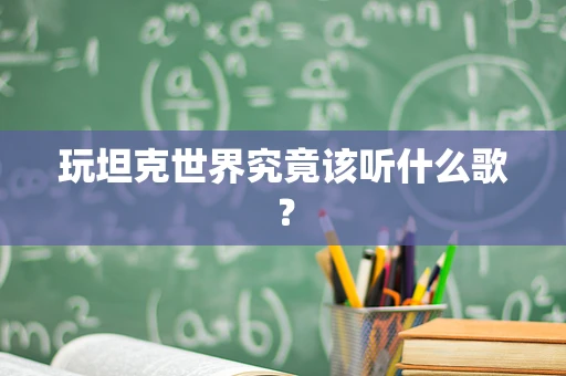 玩坦克世界究竟该听什么歌？