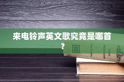 来电铃声英文歌究竟是哪首？