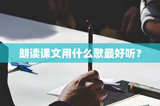 朗读课文用什么歌最好听？
