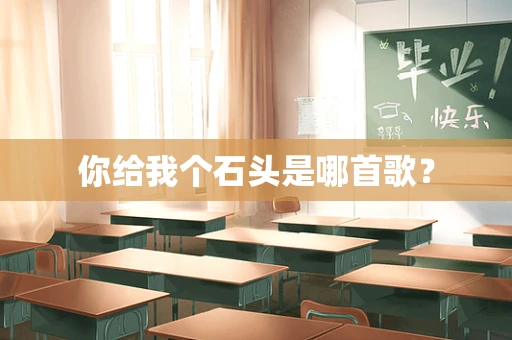 你给我个石头是哪首歌？