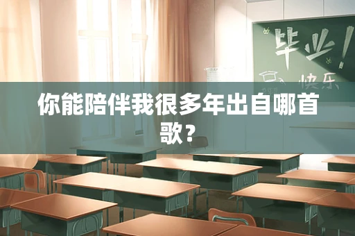 你能陪伴我很多年出自哪首歌？