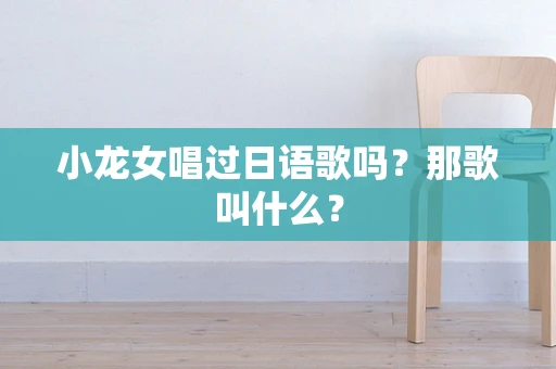 小龙女唱过日语歌吗？那歌叫什么？