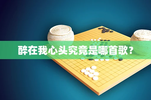 醉在我心头究竟是哪首歌？