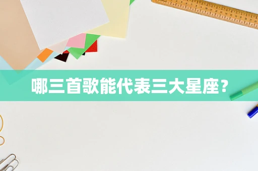哪三首歌能代表三大星座？