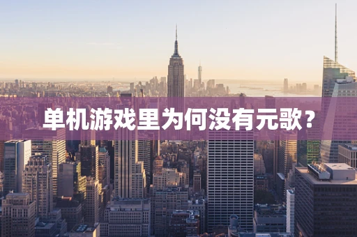 单机游戏里为何没有元歌？