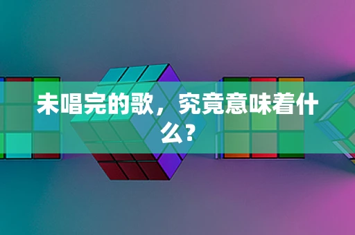 未唱完的歌，究竟意味着什么？