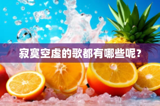 寂寞空虚的歌都有哪些呢？