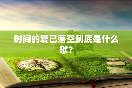 时间的爱已落空到底是什么歌？