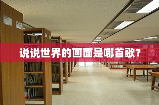 说说世界的画面是哪首歌？
