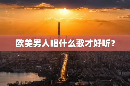 欧美男人唱什么歌才好听？