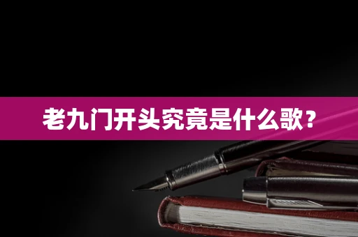老九门开头究竟是什么歌？