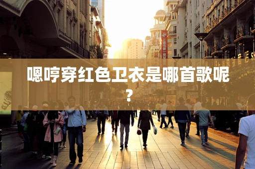 嗯哼穿红色卫衣是哪首歌呢？