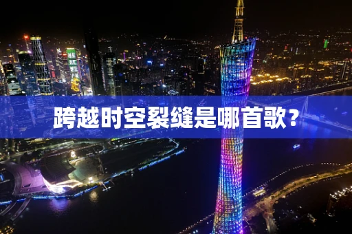 跨越时空裂缝是哪首歌？