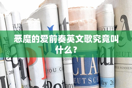 恶魔的爱前奏英文歌究竟叫什么？