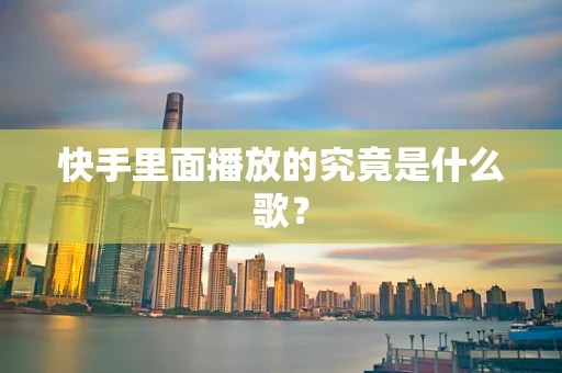 快手里面播放的究竟是什么歌？
