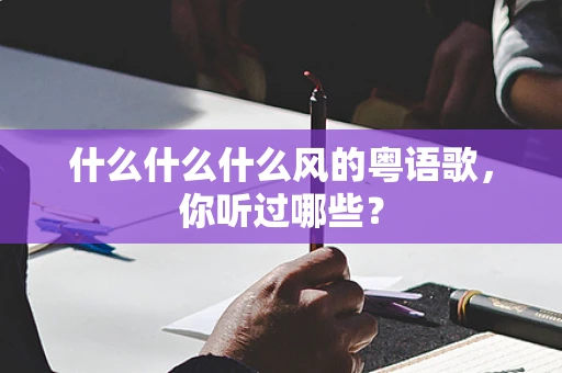 什么什么什么风的粤语歌，你听过哪些？