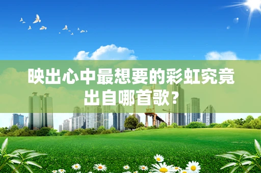 映出心中最想要的彩虹究竟出自哪首歌？