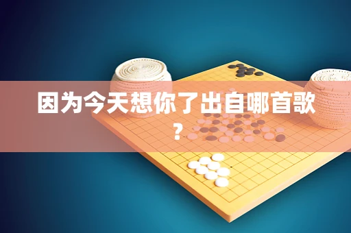 因为今天想你了出自哪首歌？