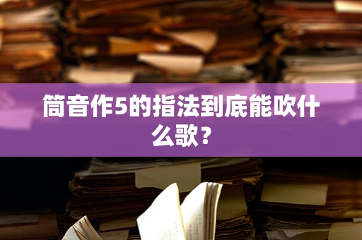 筒音作5的指法到底能吹什么歌？