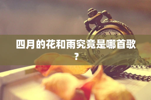 四月的花和雨究竟是哪首歌？