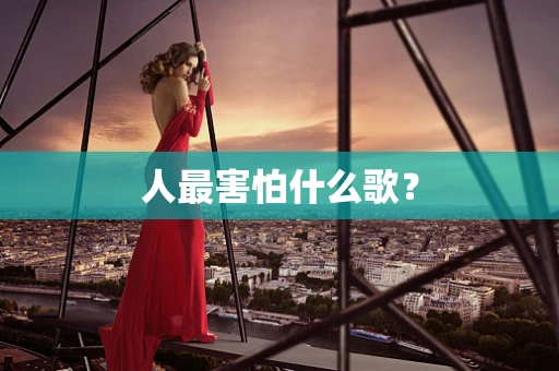 人最害怕什么歌？