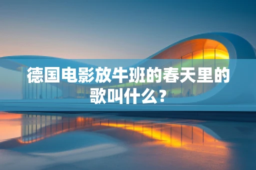 德国电影放牛班的春天里的歌叫什么？