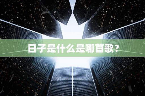 日子是什么是哪首歌？