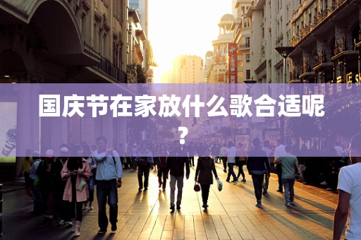 国庆节在家放什么歌合适呢？